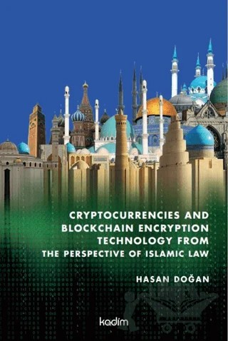 Cryptocurrencies and Blockchain Encryption Technology From The Perspective Of Islamic Law – Hasan Doğan – Kadim Yayınları kitap kapağı