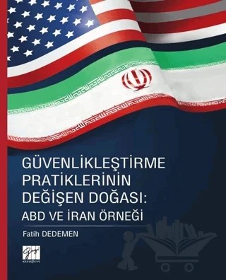 Güvenlikleştirme Pratiklerinin Değişen Doğası: ABD ve İran Örneği – Fatih Dedemen – Gazi Kitabevi kitap kapağı
