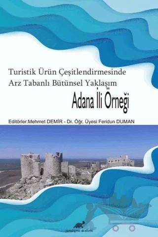 Turistik Ürün Çeşitlendirmesinde Arz Tabanlı Bütünsel Yaklaşım - Adana İli Örneği – Feridun Duman, Mehmet Demir – Paradigma Akademi Yayınları kitap kapağı