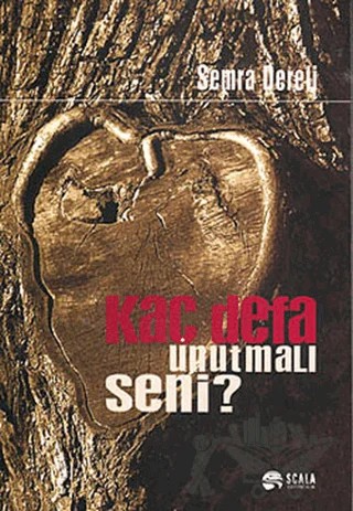 Kaç Defa Unutmalı Seni? – Semra Dereli – Scala Yayıncılık kitap kapağı