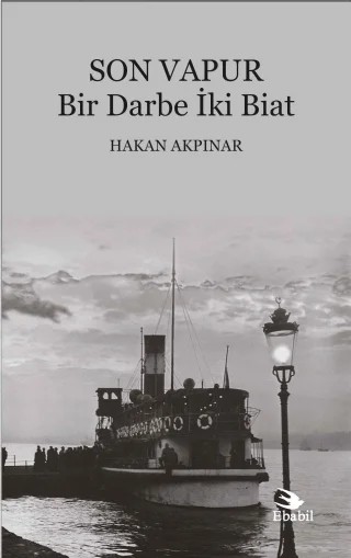 SON VAPUR - Bir Darbe İki Biat – Hakan Akpınar – Ebabil Yayınları kitap kapağı