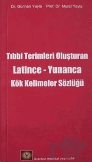 Tıbbi Terimleri Oluşturan Latince - Yunanca Kök Kelimeler Sözlüğü – Günhan Yayla, Murat Yayla – İstanbul Tıp Kitabevi kitap kapağı