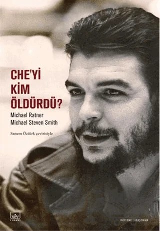 Che’yi Kim Öldürdü? – Michael Ratner, Michael Steven Smith – İthaki Yayınları kitap kapağı
