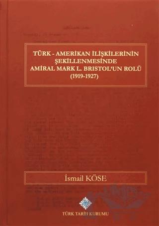 Türk Amerikan İlişkilerinin Şekillenmesinde Amiral Mark L. Bristol'un Rolü (1919-1927)