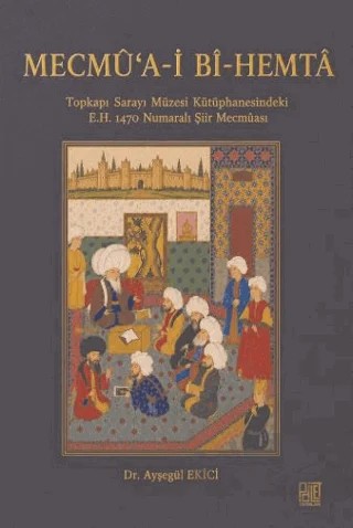 Mecmȗ‘a-i Bȋ-Hemtȃ Topkapı Sarayı Müzesi Kütüphanesindeki E.H. 1470 Numaralı Şiir Mecmuası – Ayşegül Ekici – Palet Yayınları kitap kapağı