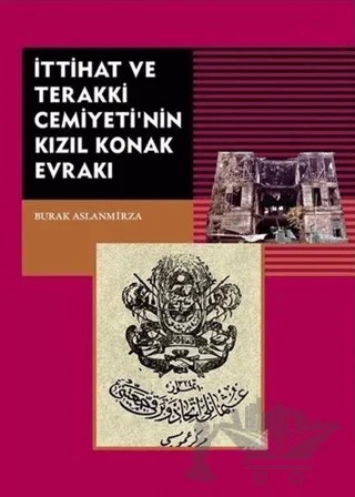 İttihat ve Terakki Cemiyeti'nin Kızıl Konak Evrakı – Burak Arslanmirza – Tarih Vakfı Yurt Yayınları kitap kapağı