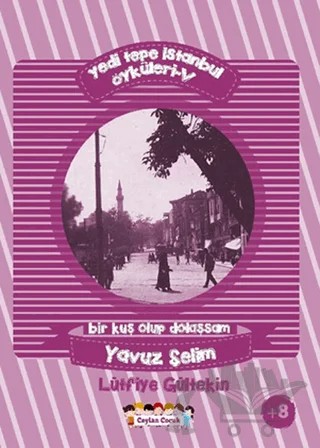 Yedi Tepe İstanbul Öyküleri - 5 / Bir Kuş Olup Dolaşsam: Yavuz Selim – Lütfiye Tekin – Ceylan Yayınları kitap kapağı