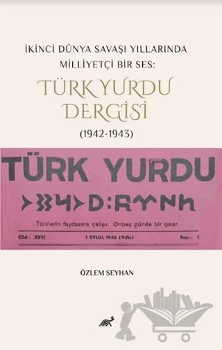 İkinci Dünya Savaşı Yıllarında Milliyetçi Bir Ses: Türk Yurdu Dergisi (1942-1943)
