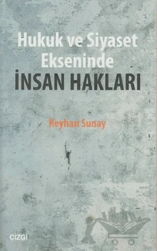 Hukuk ve Siyaset Ekseninde İnsan Hakları – Reyhan Sunay – Çizgi Kitabevi Yayınları kitap kapağı