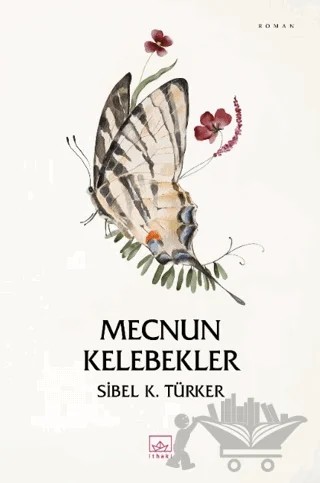 Mecnun Kelebekler – Sibel K. Türker – İthaki Yayınları kitap kapağı