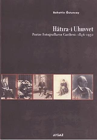 Hatıra-i Uhuvvet Portre Fotoğrafların Cazibesi:1846-1950