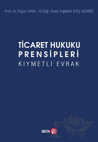 Ticaret Hukuku Prensipleri Kıymetli Evrak – Ergun Tuna, Diğdem Göç Gürbüz – Beta Yayınevi kitap kapağı