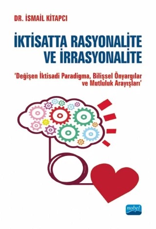 İKTİSATTA RASYONALİTE VE İRRASYONALİTE ''Değişen İktisadi Paradigma,Bilişsel Önyargılar ve Mutluluk Arayışları" – İsmail Kitapcı – Nobel Akademik Yayıncılık kitap kapağı