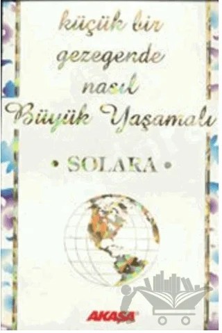 Küçük Bir Gezegende Nasıl Büyük Yaşamalı – Solara – Akaşa Yayınları kitap kapağı