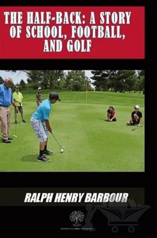 The Half-Back: A Story Of School Football And Golf