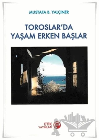 Toroslar’da Yaşam Erken Başlar – Mustafa B. Yalçıner – Etik Yayınları kitap kapağı