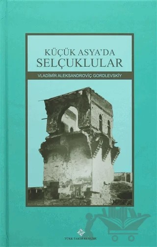 Küçük Asya'da Selçuklular – Vladimir Aleksandroviç Gordlevskiy – Türk Tarih Kurumu Yayınları kitap kapağı