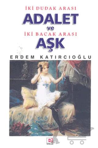 İki Dudak Arası Adalet ve İki Bacak Arası Aşk