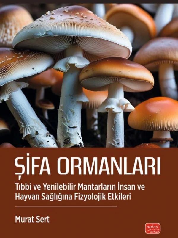 ŞİFA ORMANLARI - Tıbbi ve Yenilebilir Mantarların İnsan ve Hayvan Sağlığına Fizyolojik Etkileri