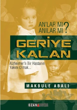 Geriye Kalan An'lar Mı Anılar Mı – Makbule Abalı – Ozan Yayıncılık kitap kapağı
