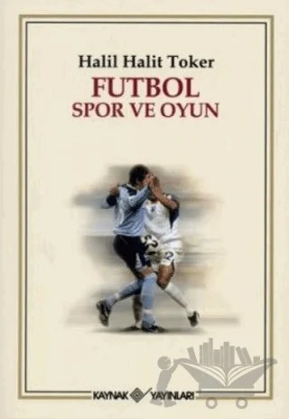 Futbol Spor ve Oyun – Halil Halit Toker – Kaynak Yayınları kitap kapağı