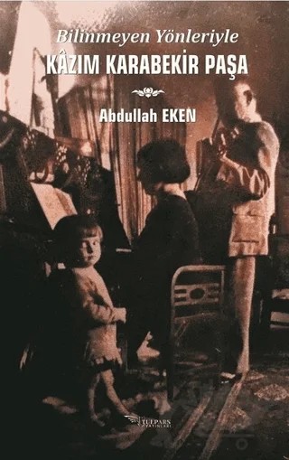 Bilinmeyen Yönleriyle Kazım Karabekir Paşa – Abdullah Eken – Tulpars Yayınevi kitap kapağı