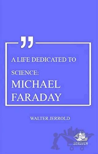 A Life Dedicated To Science: Michael Faraday