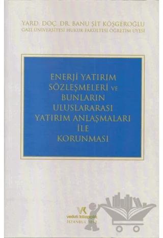 Enerji Yatırım Sözleşmeleri ve Bunların Uluslararası Yatırım Anlaşmaları İle Korunması