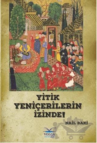 Yitik Yeniçerilerin İzinde – Nail Baki – Volga Yayıncılık kitap kapağı