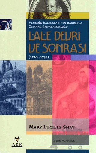 Venedik Balyoslarının Bakışıyla Osmanlı İmparatorluğu Lale Devri Sonrası (1720-1734) – Mary Lucille Shay – Ark Kitapları kitap kapağı