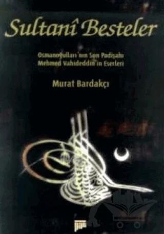 Sultani Besteler Osmanoğulları’nın Son Padişahı Mehmet Vahideddin’in Eserleri