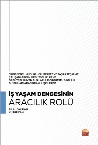 Spor Genel Müdürlüğü Merkez ve Taşra Teşkilatı Çalışanlarının Örgütsel İklim ve Örgütsel Güven Algıları ile Örgütsel Bağlılık Duyguları Arasındaki İlişkilerde İŞ YAŞAM DENGESİNİN ARACILIK ROLÜ – Bilal Okudan, Yusuf Can – Nobel Bilimsel Eserler kitap kapağı