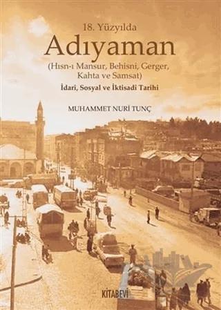 18. Yüzyılda Adıyaman (Hısn-ı Mansur Behisni Gerger Kahta ve Samsat) İdari Sosyal ve İktisadi Tarihi