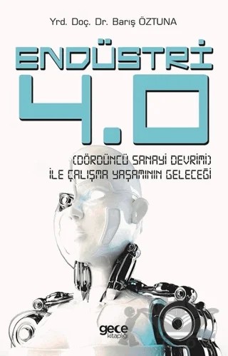 Endüstri 4.0 - Dördüncü Sanayi Devrimi - İle Çalışma Yaşamının Geleceği – Barış Öztuna – Gece Kitaplığı kitap kapağı