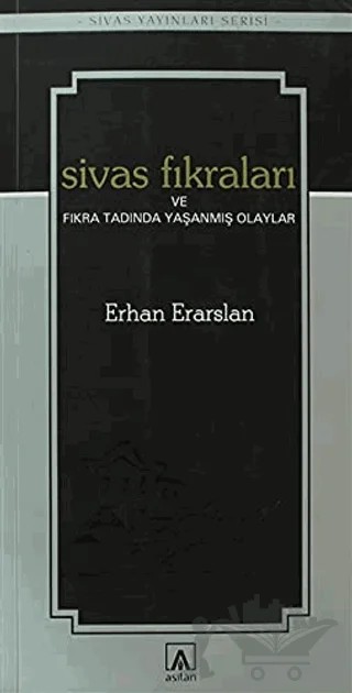 Sivas Fıkraları ve Fıkra Tadında Yaşanmış Olaylar – Erhan Erarslan – Asitan Yayınları kitap kapağı