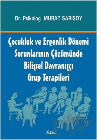 Çocukluk ve Ergenlik Dönemi Sorunlarının Çözümünde Bilişsel Davranışçı Grup Terapileri – Murat Sarısoy – Etki Yayınları kitap kapağı