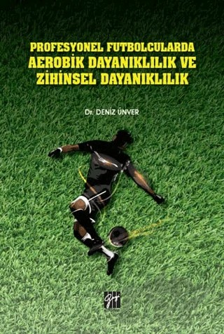 Profesyonel Futbolcularda Aerobik Dayanıklılık ve Zihinsel Dayanıklılık – Deniz Ünver – Gazi Kitabevi kitap kapağı