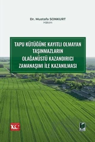 Tapu Kütüğüne Kayıtlı Olmayan Taşınmazların Olağanüstü Kazandırıcı Zamanaşımı ile Kazanılması