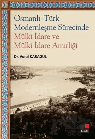 Osmanlı - Türk Modernleşme Sürecinde Mülki İdare ve Mülki İdare Amirliği – Vural Karagül – Kesit Yayınları kitap kapağı