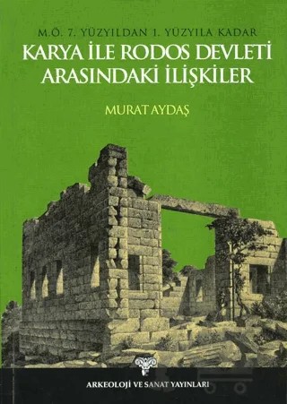 M.Ö. 7. Yüzyıldan 1. Yüzyıla Kadar Karya ile Rodos Devleti Arasındaki İlişkiler – Murat Aydaş – Arkeoloji ve Sanat Yayınları kitap kapağı