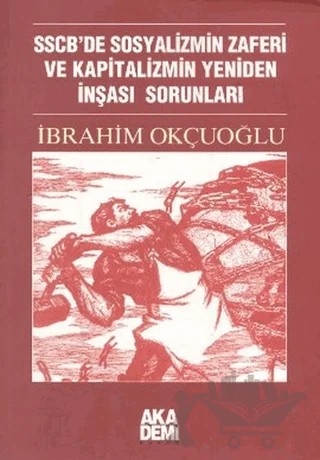SSCB’de Sosyalizmin Zaferi ve Kapitalizmin Yeniden İnşası Sorunları – İbrahim Okçuoğlu – Akademi Yayın kitap kapağı