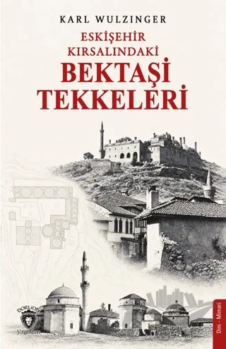 Eskişehir Kırsalındaki Bektaşi Tekkeleri – Karl Wulzinger – Dorlion Yayınları kitap kapağı
