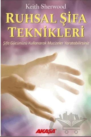 Ruhsal Şifa Teknikleri Şifa Gücünüzü Kullanarak Mucizeler Yaratabilirsiniz