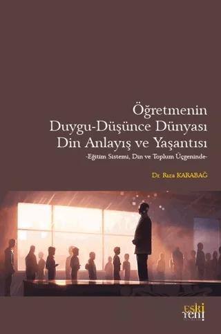 Öğretmenin Duygu - Düşünce Dünyası, Din Anlayış ve Yaşantısı – Rıza Karabağ – Eski Yeni Yayınları kitap kapağı