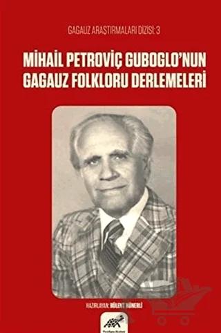 Mihail Petroviç Guboglo’nun Gagauz Folkloru Derlemeleri