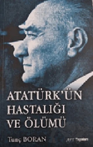 Atatürk’ün Hastalığı ve Ölümü – Tunç Boran – Net Kitaplık Yayıncılık kitap kapağı