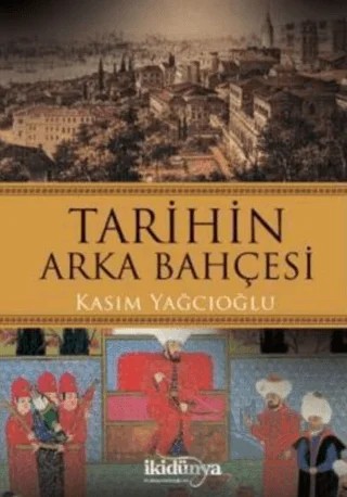 Tarihin Arka Bahçesi – Kasım Yağcıoğlu – İki Dünya Yayınevi kitap kapağı