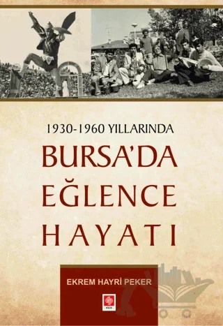 1930 - 1960 Yıllarında Bursa'da Eğlence Hayatı – Ekrem Hayri Peker – Ekin Basım Yayın kitap kapağı