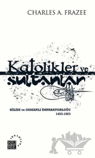 Katolikler ve Sultanlar – Charles A. Frazee – Küre Yayınları kitap kapağı