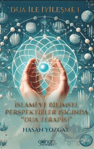 Dua İle İyileşme 1 İslami ve Bilimsel Perspektifler Işığında Dua Terapisi” – Hasan Yozgat – Gülnar Yayınları kitap kapağı